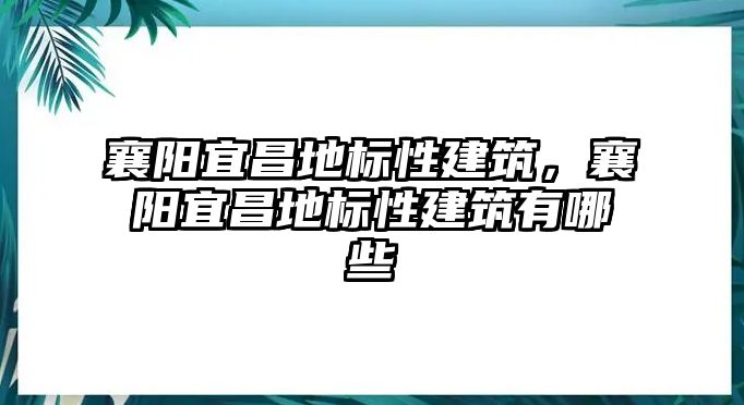 襄陽宜昌地標性建筑，襄陽宜昌地標性建筑有哪些