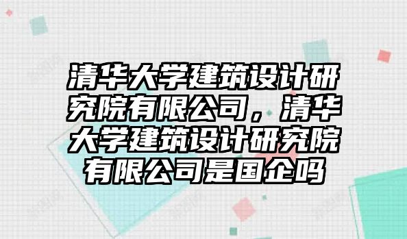 清華大學建筑設計研究院有限公司，清華大學建筑設計研究院有限公司是國企嗎