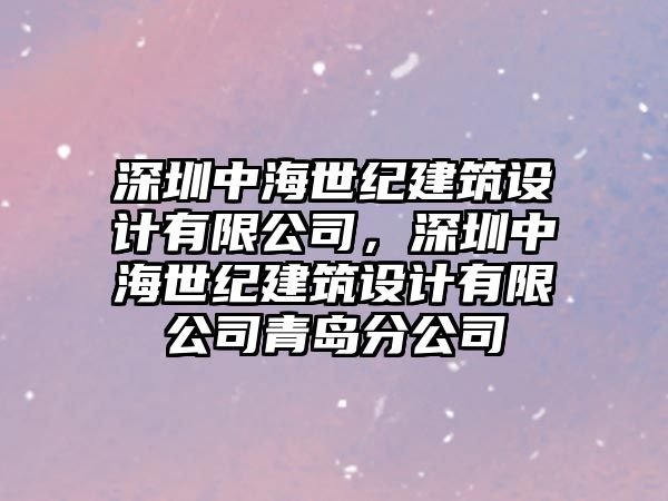 深圳中海世紀建筑設計有限公司，深圳中海世紀建筑設計有限公司青島分公司