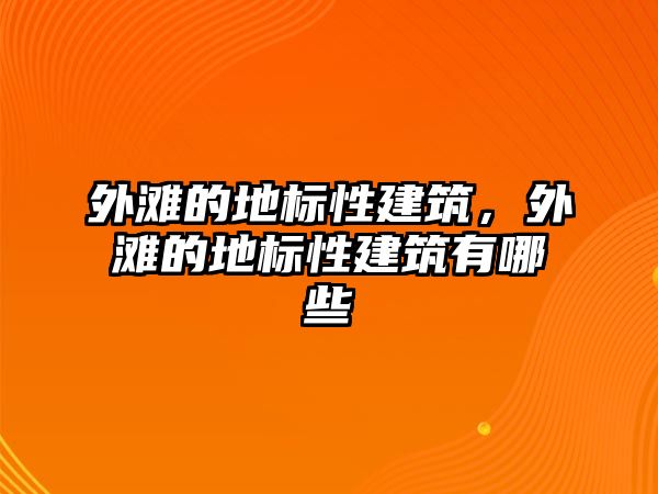 外灘的地標性建筑，外灘的地標性建筑有哪些