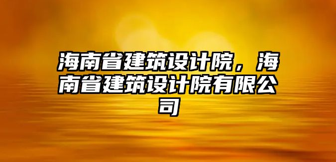 海南省建筑設計院，海南省建筑設計院有限公司