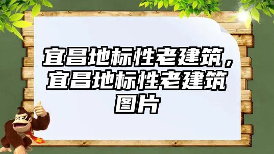 宜昌地標性老建筑，宜昌地標性老建筑圖片