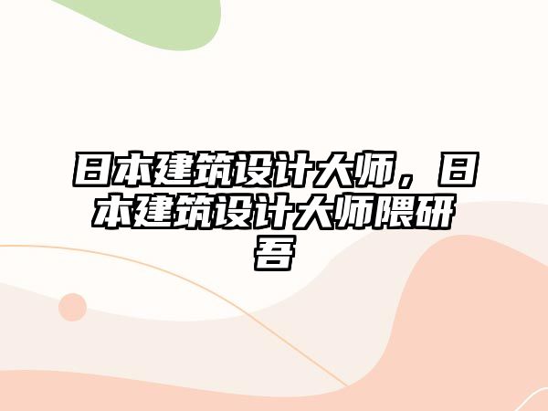 日本建筑設計大師，日本建筑設計大師隈研吾