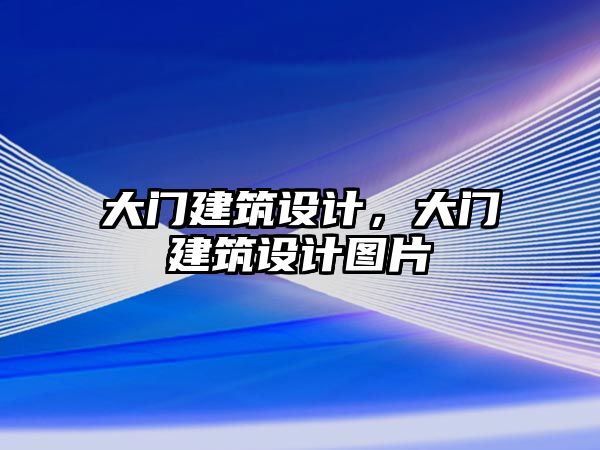 大門建筑設計，大門建筑設計圖片