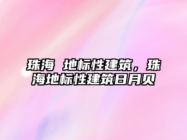 珠海 地標性建筑，珠海地標性建筑日月貝