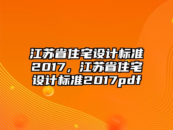 江蘇省住宅設(shè)計標(biāo)準(zhǔn)2017，江蘇省住宅設(shè)計標(biāo)準(zhǔn)2017pdf