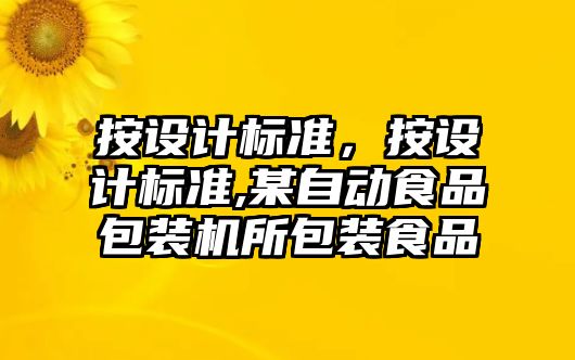 按設計標準，按設計標準,某自動食品包裝機所包裝食品