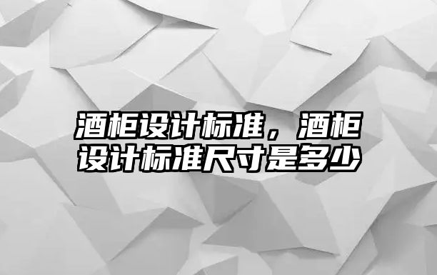 酒柜設計標準，酒柜設計標準尺寸是多少