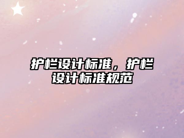 護欄設計標準，護欄設計標準規范