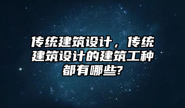 傳統建筑設計，傳統建筑設計的建筑工種都有哪些?