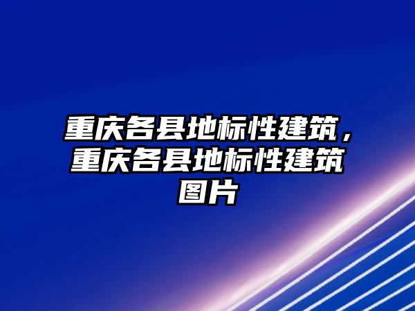 重慶各縣地標性建筑，重慶各縣地標性建筑圖片