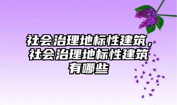 社會治理地標性建筑，社會治理地標性建筑有哪些