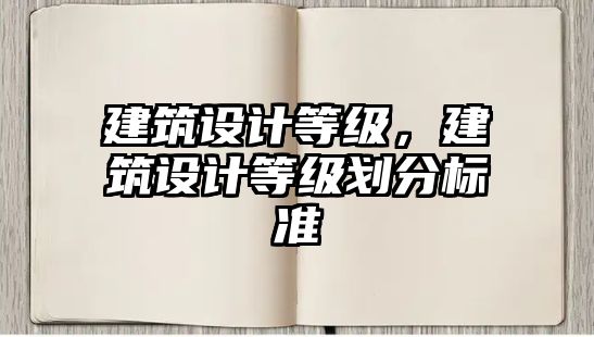 建筑設(shè)計(jì)等級(jí)，建筑設(shè)計(jì)等級(jí)劃分標(biāo)準(zhǔn)