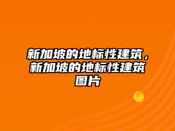 新加坡的地標性建筑，新加坡的地標性建筑圖片