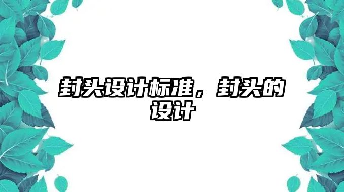 封頭設計標準，封頭的設計