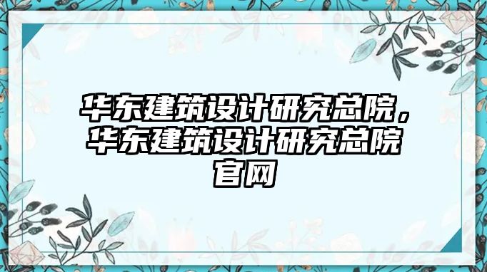 華東建筑設計研究總院，華東建筑設計研究總院官網