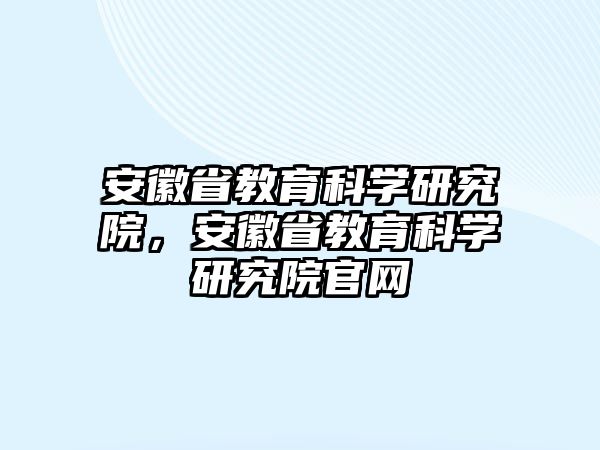 安徽省教育科學研究院，安徽省教育科學研究院官網