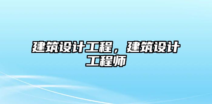 建筑設計工程，建筑設計工程師