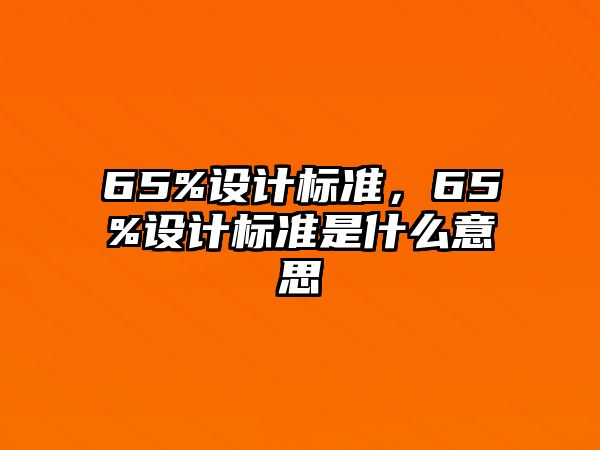 65%設計標準，65%設計標準是什么意思