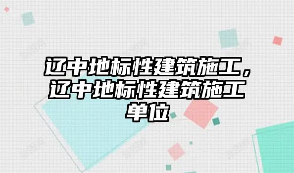 遼中地標性建筑施工，遼中地標性建筑施工單位