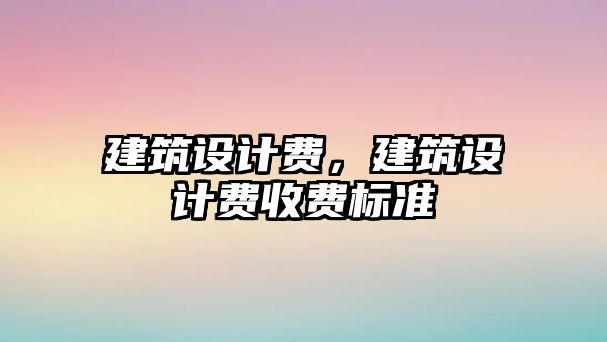 建筑設計費，建筑設計費收費標準