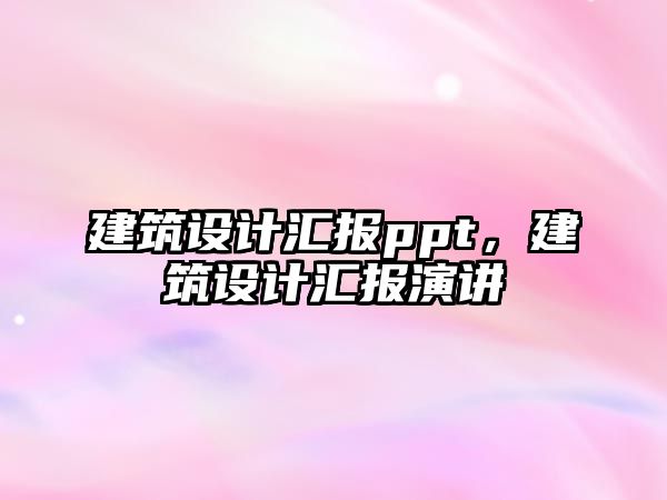 建筑設計匯報ppt，建筑設計匯報演講