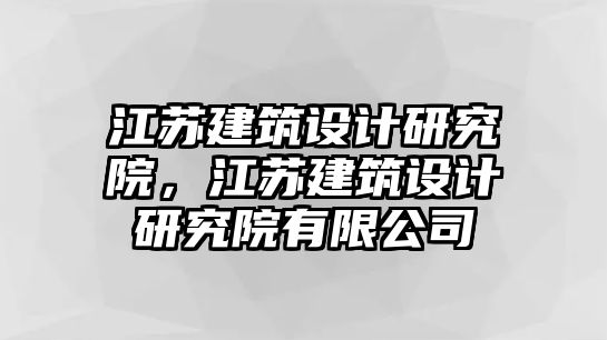 江蘇建筑設計研究院，江蘇建筑設計研究院有限公司