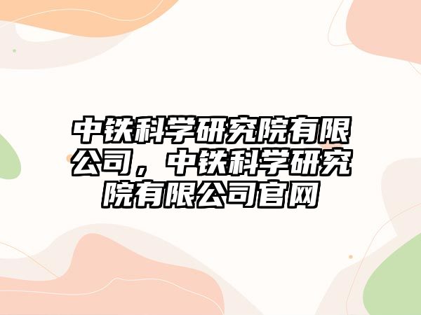 中鐵科學研究院有限公司，中鐵科學研究院有限公司官網