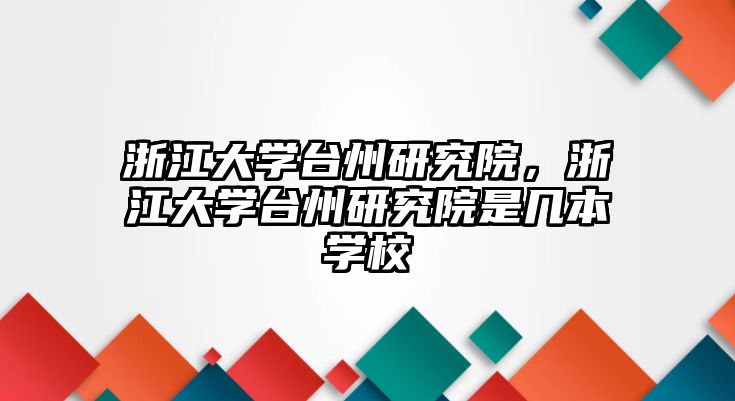 浙江大學(xué)臺(tái)州研究院，浙江大學(xué)臺(tái)州研究院是幾本學(xué)校