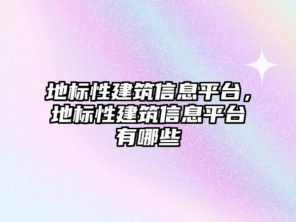 地標性建筑信息平臺，地標性建筑信息平臺有哪些