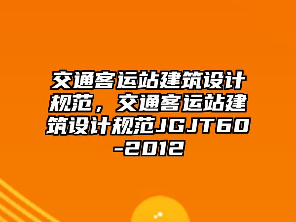 交通客運站建筑設計規范，交通客運站建筑設計規范JGJT60-2012