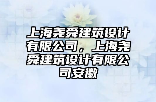 上海堯舜建筑設計有限公司，上海堯舜建筑設計有限公司安徽