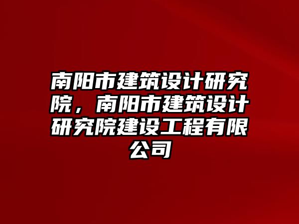 南陽市建筑設計研究院，南陽市建筑設計研究院建設工程有限公司