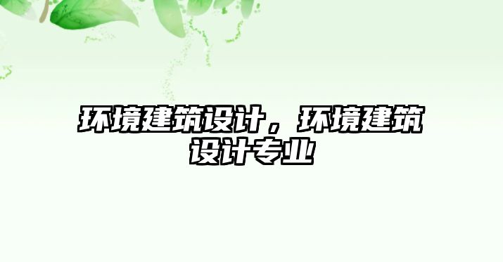 環境建筑設計，環境建筑設計專業