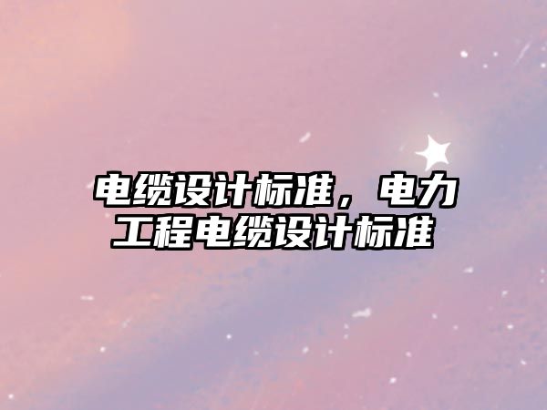 電纜設計標準，電力工程電纜設計標準