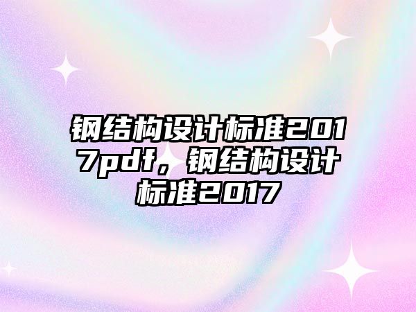 鋼結(jié)構(gòu)設(shè)計(jì)標(biāo)準(zhǔn)2017pdf，鋼結(jié)構(gòu)設(shè)計(jì)標(biāo)準(zhǔn)2017