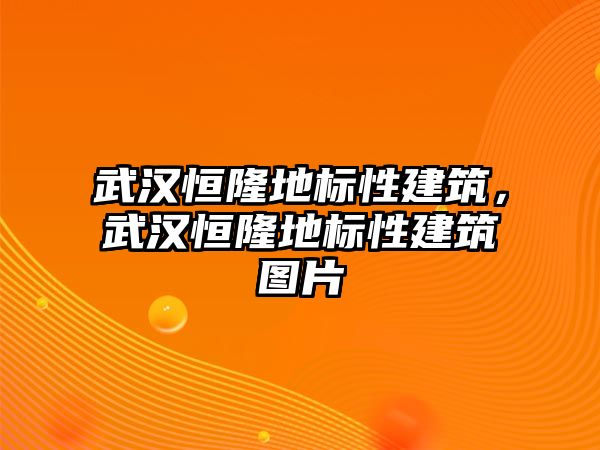 武漢恒隆地標(biāo)性建筑，武漢恒隆地標(biāo)性建筑圖片