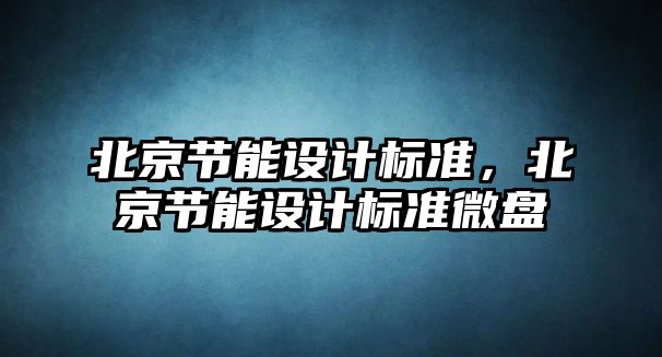 北京節能設計標準，北京節能設計標準微盤