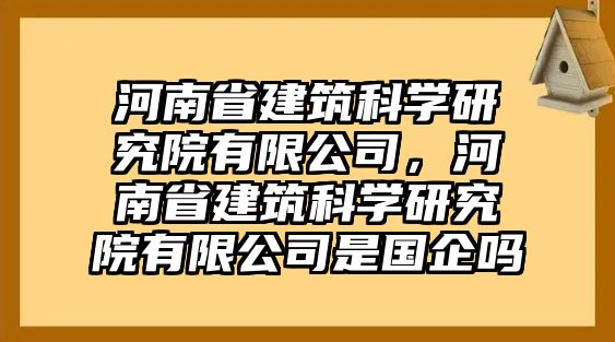 河南省建筑科學研究院有限公司，河南省建筑科學研究院有限公司是國企嗎