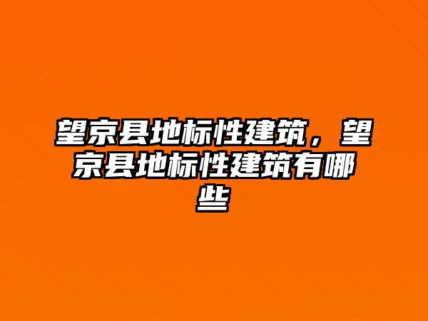 望京縣地標性建筑，望京縣地標性建筑有哪些