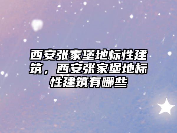 西安張家堡地標性建筑，西安張家堡地標性建筑有哪些