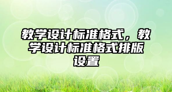 教學設計標準格式，教學設計標準格式排版設置