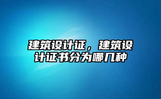 建筑設(shè)計證，建筑設(shè)計證書分為哪幾種