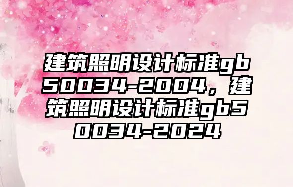 建筑照明設計標準gb50034-2004，建筑照明設計標準gb50034-2024