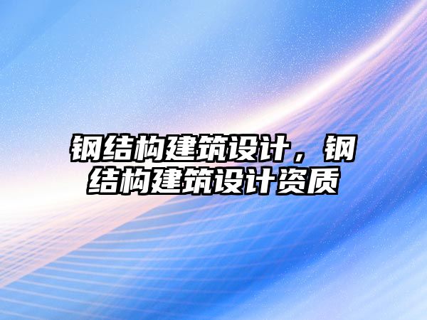 鋼結構建筑設計，鋼結構建筑設計資質