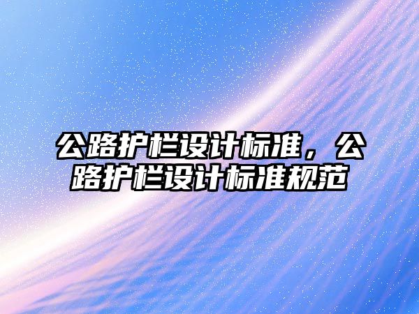 公路護欄設計標準，公路護欄設計標準規范