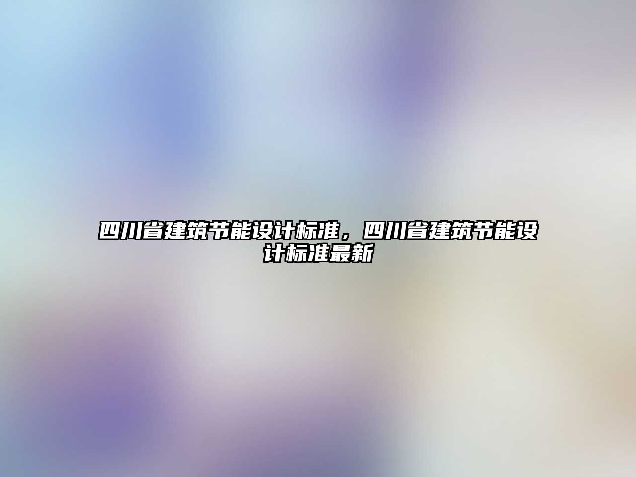 四川省建筑節(jié)能設計標準，四川省建筑節(jié)能設計標準最新