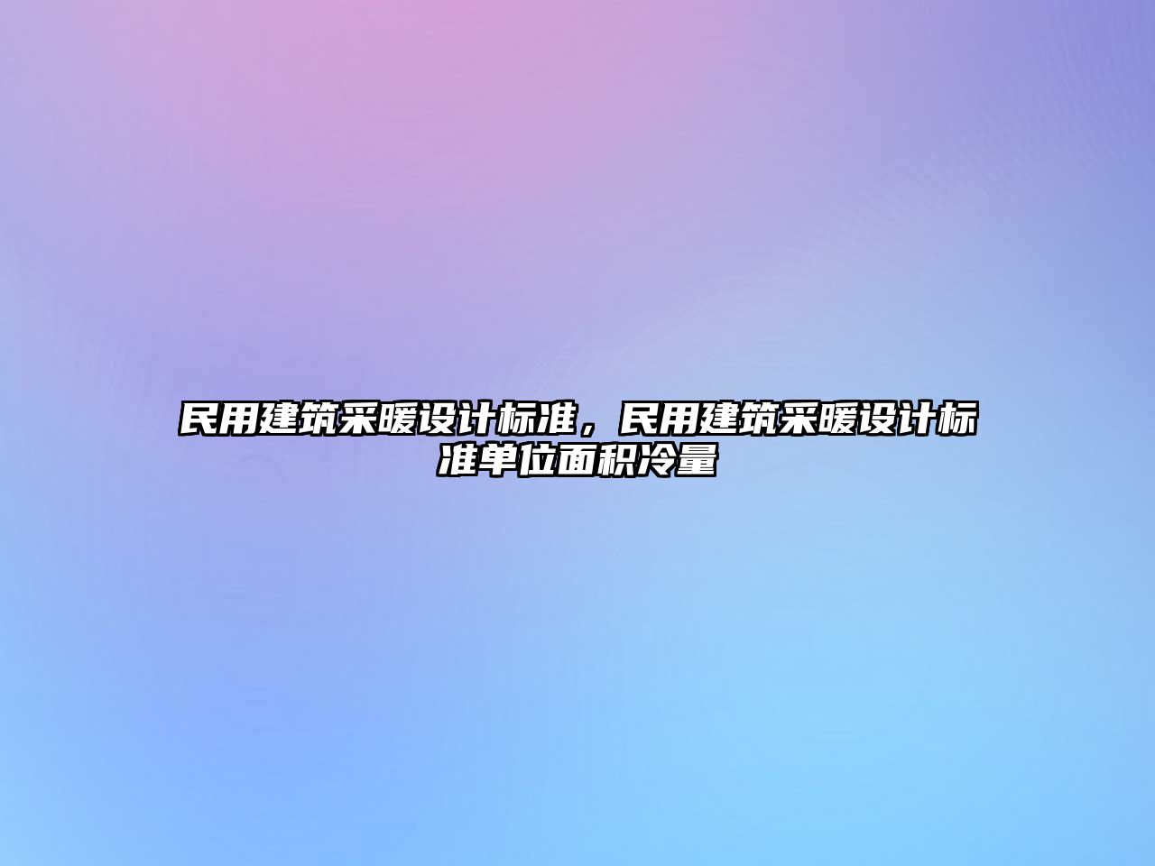 民用建筑采暖設計標準，民用建筑采暖設計標準單位面積冷量