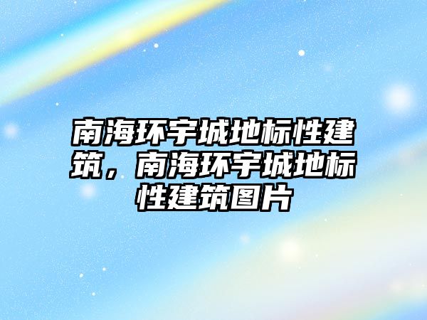 南海環宇城地標性建筑，南海環宇城地標性建筑圖片