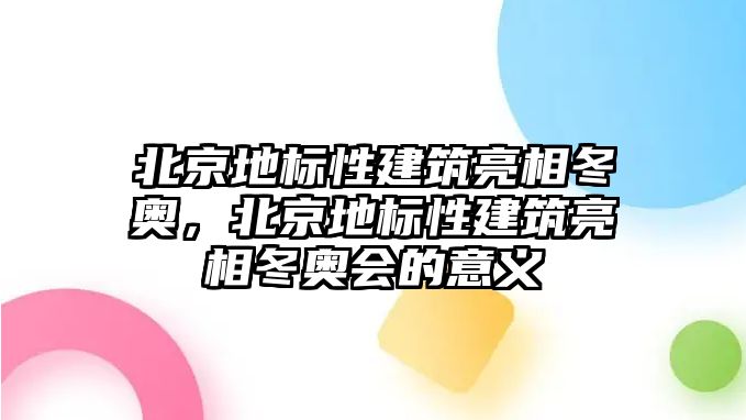 北京地標性建筑亮相冬奧，北京地標性建筑亮相冬奧會的意義